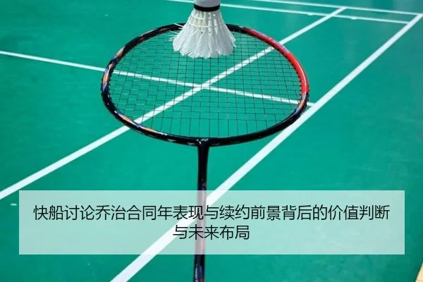 快船讨论乔治合同年表现与续约前景背后的价值判断与未来布局